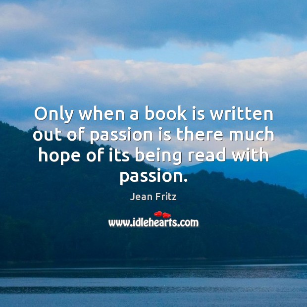 Only when a book is written out of passion is there much Books Quotes Image