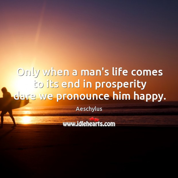 Only when a man’s life comes to its end in prosperity dare we pronounce him happy. Image