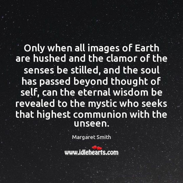 Only when all images of Earth are hushed and the clamor of Margaret Smith Picture Quote