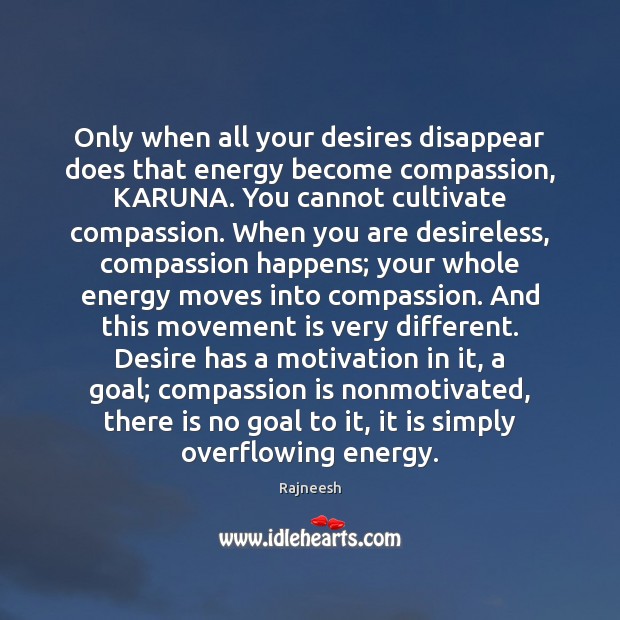 Only when all your desires disappear does that energy become compassion, KARUNA. Compassion Quotes Image