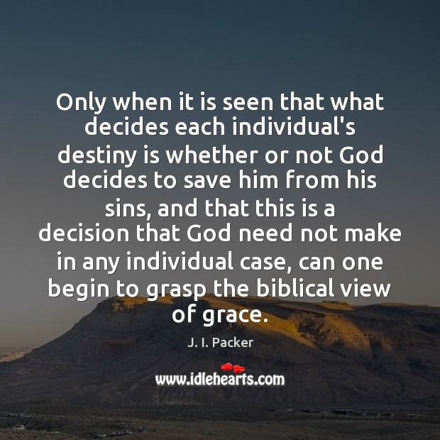 Only when it is seen that what decides each individual’s destiny is J. I. Packer Picture Quote