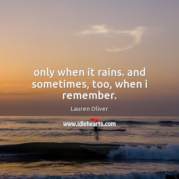 Only when it rains. and sometimes, too, when i remember. Lauren Oliver Picture Quote