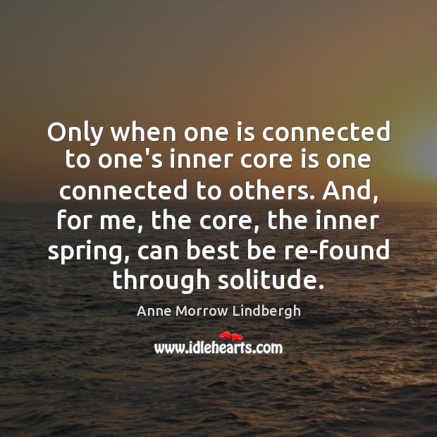 Only when one is connected to one’s inner core is one connected Anne Morrow Lindbergh Picture Quote