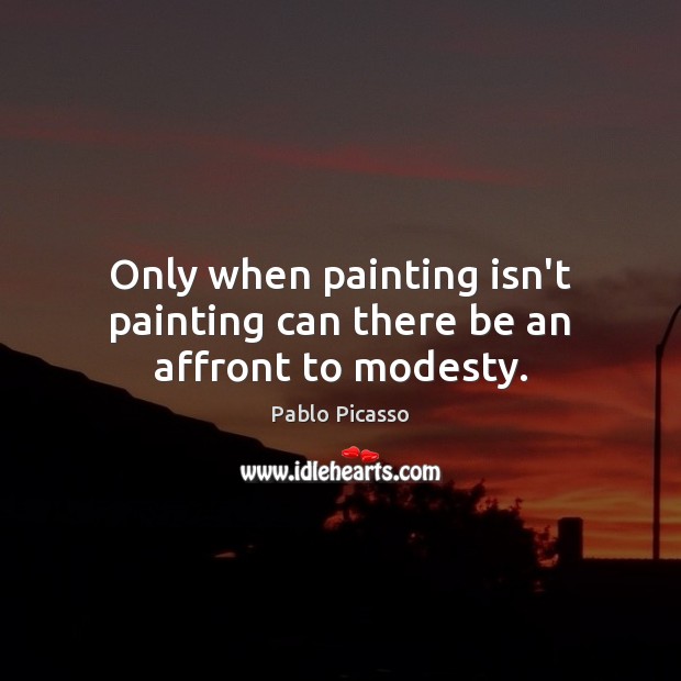 Only when painting isn’t painting can there be an affront to modesty. Image