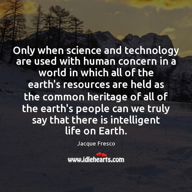 Only when science and technology are used with human concern in a Jacque Fresco Picture Quote