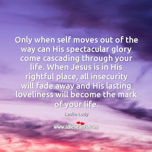 Only when self moves out of the way can His spectacular glory Leslie Ludy Picture Quote