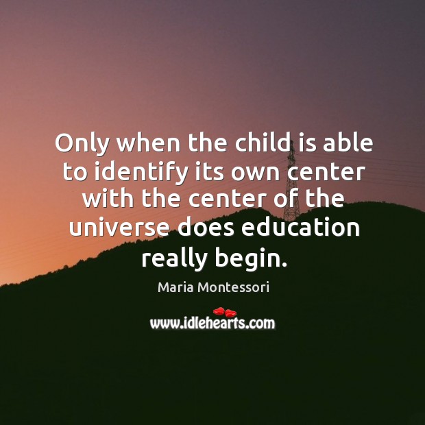 Only when the child is able to identify its own center with Maria Montessori Picture Quote