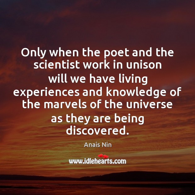 Only when the poet and the scientist work in unison will we Anais Nin Picture Quote