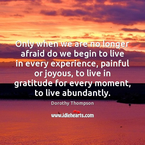 Only when we are no longer afraid do we begin to live Dorothy Thompson Picture Quote