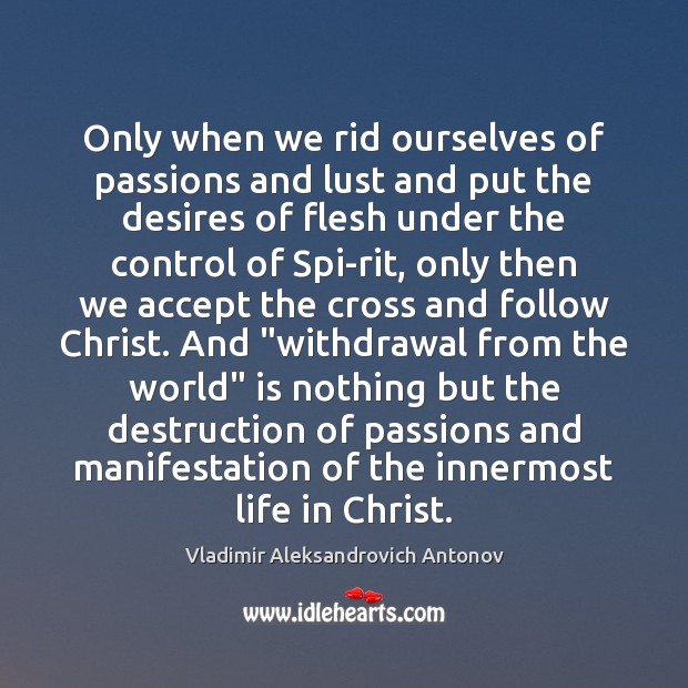 Only when we rid ourselves of passions and lust and put the Image