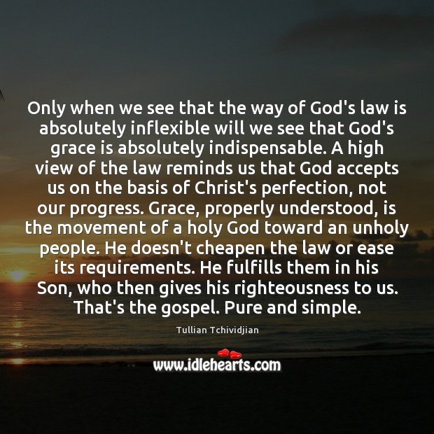 Only when we see that the way of God’s law is absolutely Tullian Tchividjian Picture Quote