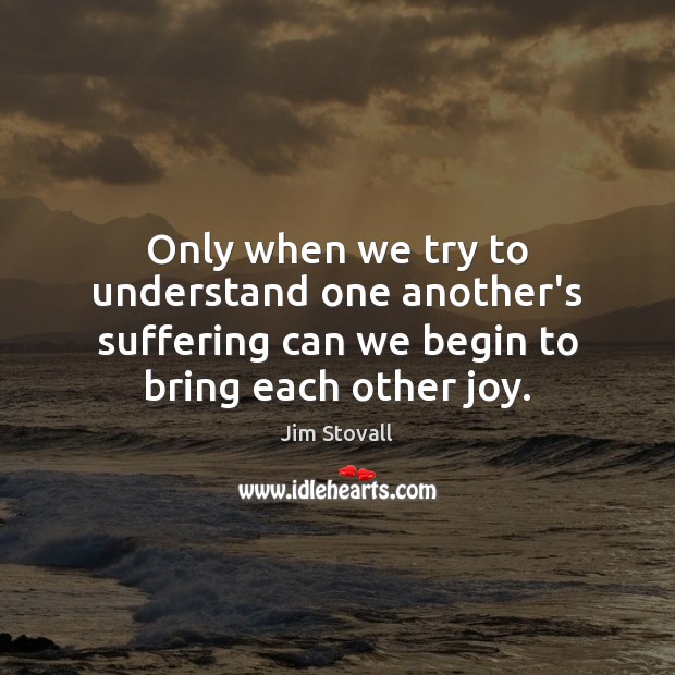 Only when we try to understand one another’s suffering can we begin Image