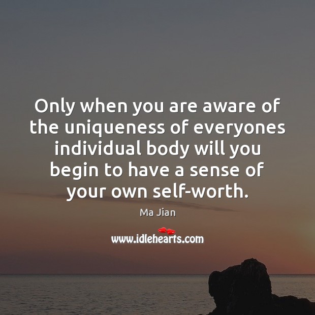 Only when you are aware of the uniqueness of everyones individual body Ma Jian Picture Quote