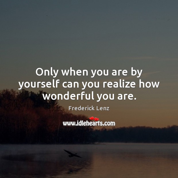 Only when you are by yourself can you realize how wonderful you are. Image