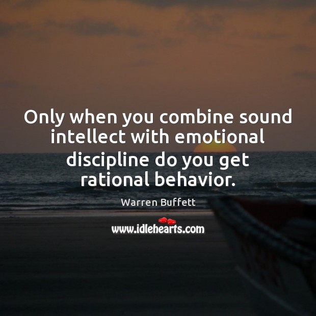 Only when you combine sound intellect with emotional discipline do you get Warren Buffett Picture Quote