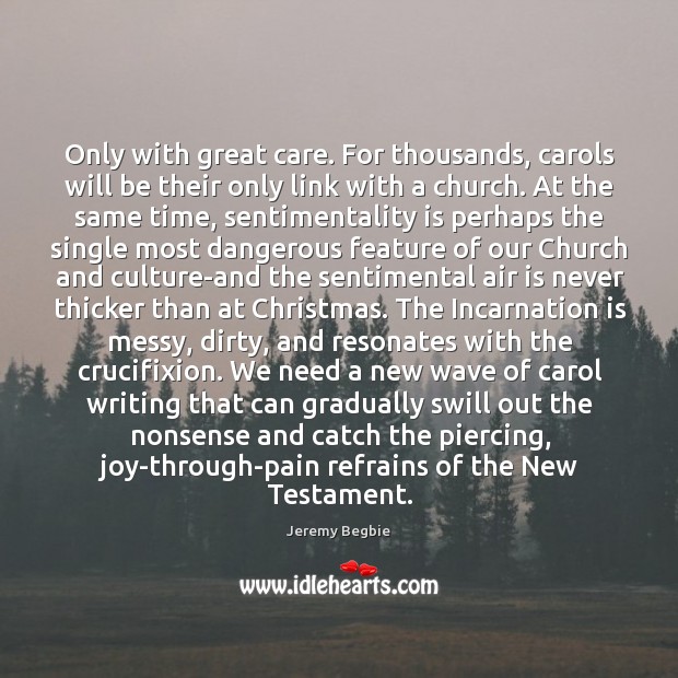 Only with great care. For thousands, carols will be their only link Jeremy Begbie Picture Quote