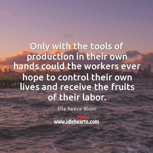 Only with the tools of production in their own hands could the workers ever hope Ella Reeve Bloor Picture Quote