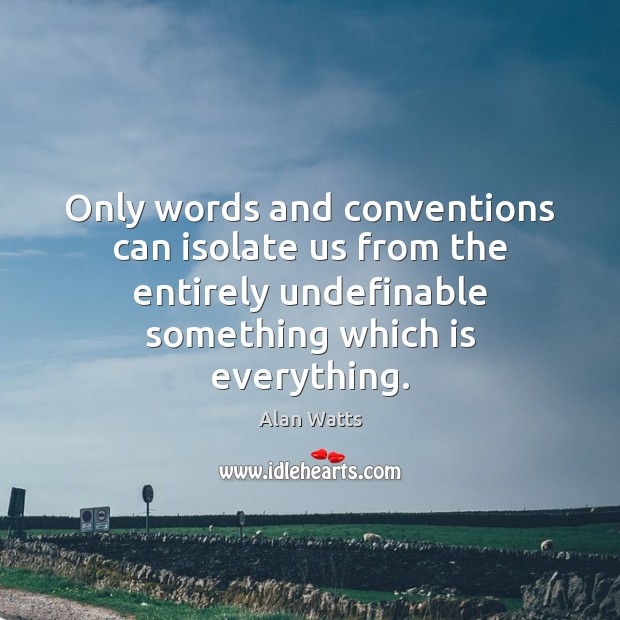 Only words and conventions can isolate us from the entirely undefinable something Alan Watts Picture Quote