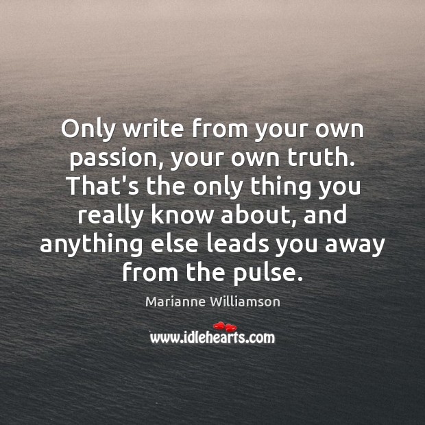 Only write from your own passion, your own truth. That’s the only Marianne Williamson Picture Quote
