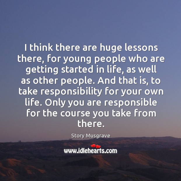 Only you are responsible for the course you take from there. Story Musgrave Picture Quote