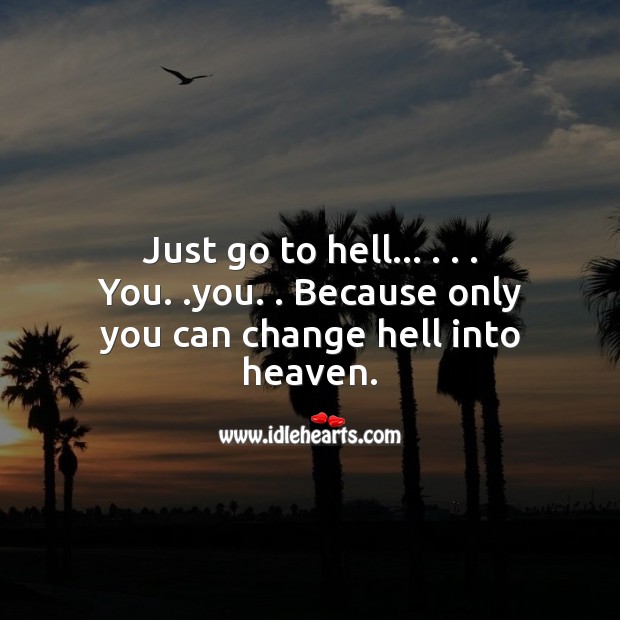 Only you can change hell into heaven. Image
