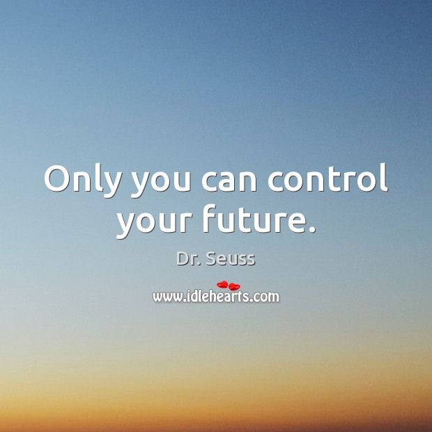 Only you can control your future. Dr. Seuss Picture Quote