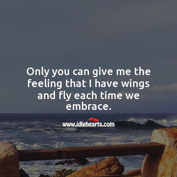 Only you can give me the feeling that I have wings and fly each time we embrace. Cute Love Quotes Image