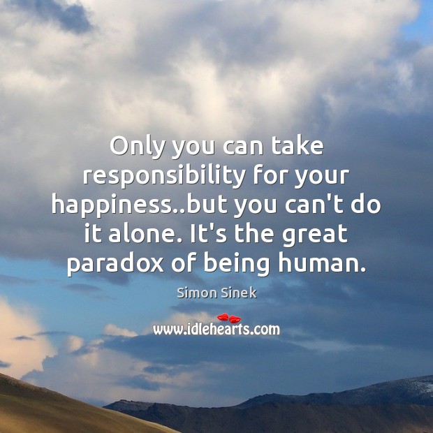 Only you can take responsibility for your happiness..but you can’t do Simon Sinek Picture Quote