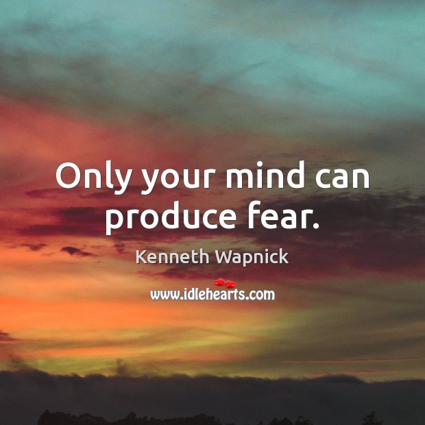 Only your mind can produce fear. Kenneth Wapnick Picture Quote