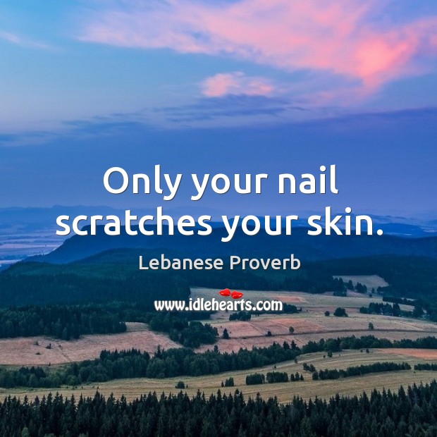 Only your nail scratches your skin. Lebanese Proverbs Image