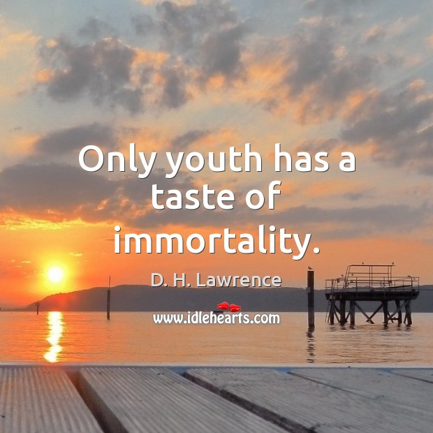 Only youth has a taste of immortality. D. H. Lawrence Picture Quote