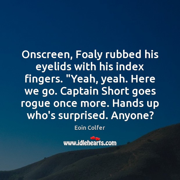 Onscreen, Foaly rubbed his eyelids with his index fingers. “Yeah, yeah. Here Eoin Colfer Picture Quote