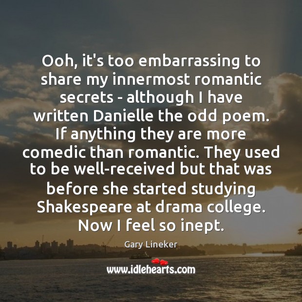 Ooh, it’s too embarrassing to share my innermost romantic secrets – although Gary Lineker Picture Quote