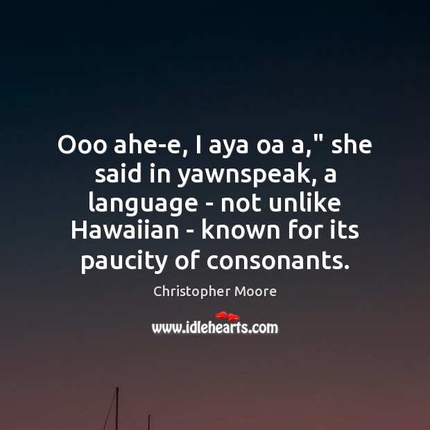 Ooo ahe-e, I aya oa a,” she said in yawnspeak, a language Christopher Moore Picture Quote