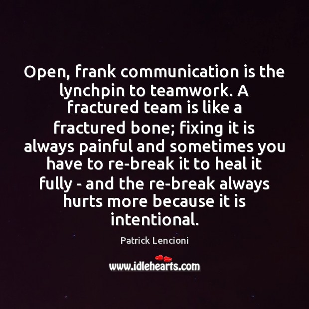 Open, frank communication is the lynchpin to teamwork. A fractured team is Patrick Lencioni Picture Quote
