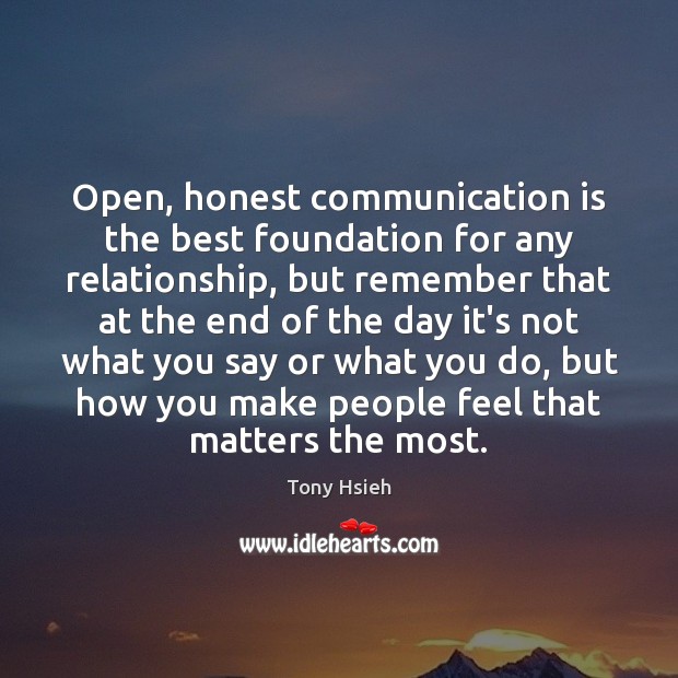 Open, honest communication is the best foundation for any relationship, but remember Tony Hsieh Picture Quote