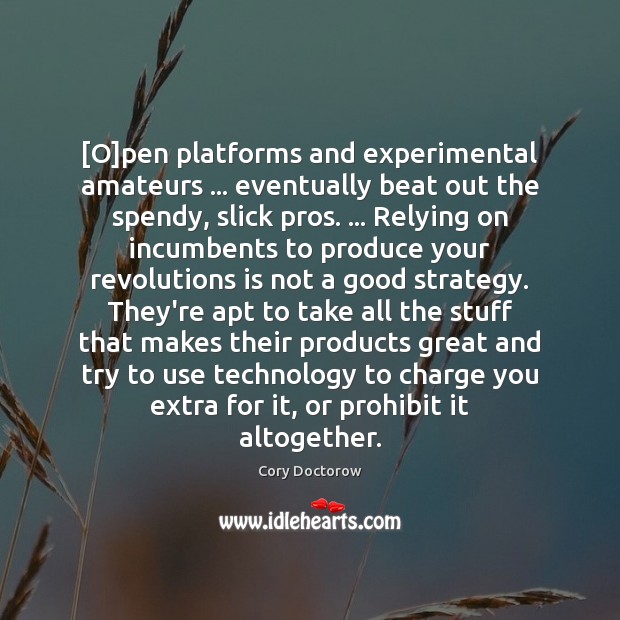 [O]pen platforms and experimental amateurs … eventually beat out the spendy, slick Cory Doctorow Picture Quote