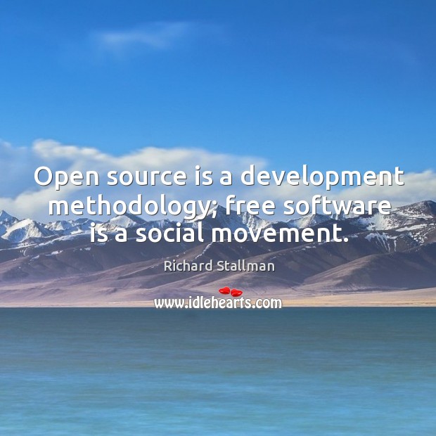 Open source is a development methodology; free software is a social movement. Richard Stallman Picture Quote
