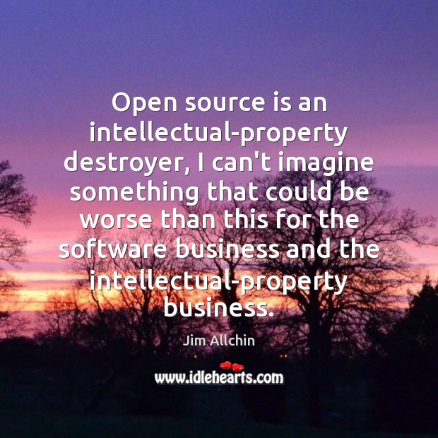 Open source is an intellectual-property destroyer, I can’t imagine something that could Jim Allchin Picture Quote