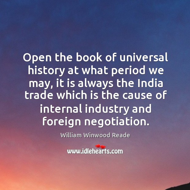 Open the book of universal history at what period we may, it William Winwood Reade Picture Quote