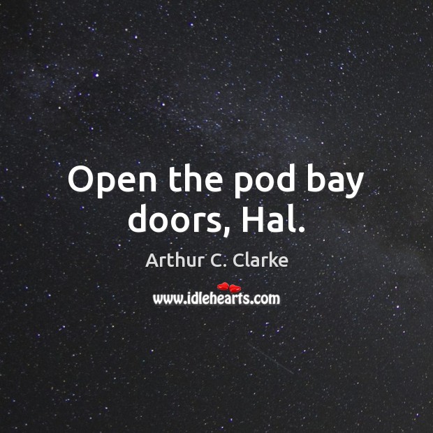 Open the pod bay doors, Hal. Arthur C. Clarke Picture Quote