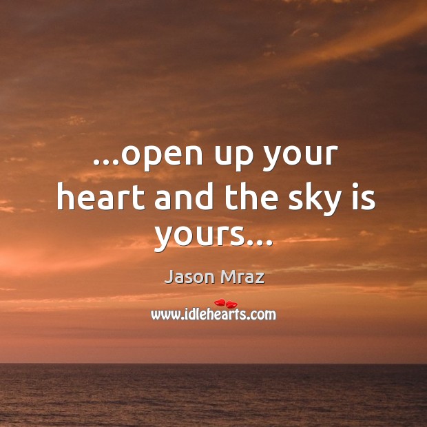 …open up your heart and the sky is yours… Image