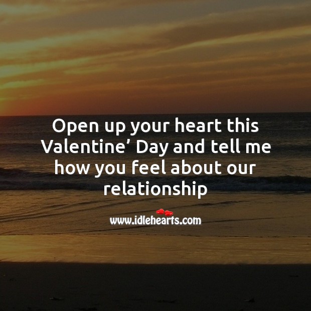 Open up your heart this valentine’ day and tell me how you feel about our relationship Valentine’s Day Messages Image