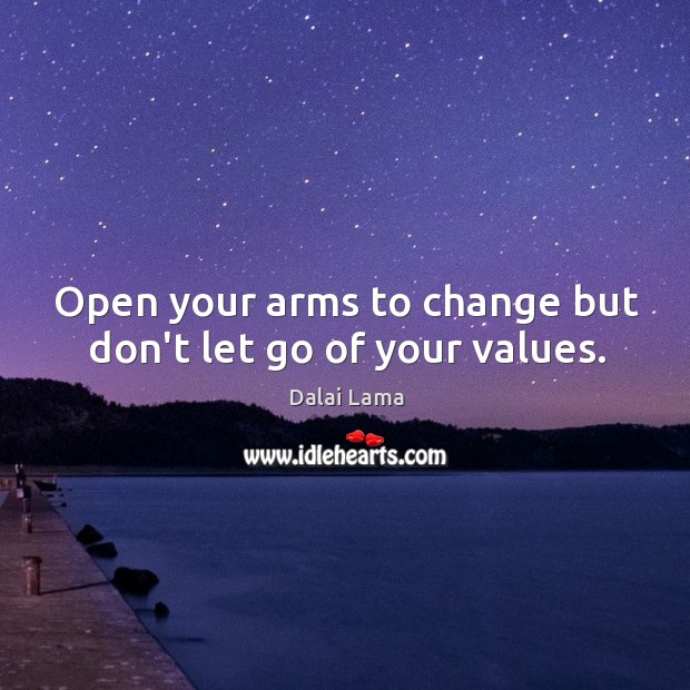 Open your arms to change but don’t let go of your values. Dalai Lama Picture Quote