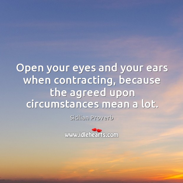 Open your eyes and your ears when contracting, because the agreed upon circumstances mean a lot. Sicilian Proverbs Image