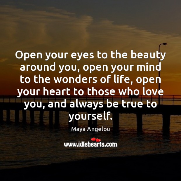 Open your eyes to the beauty around you, open your mind to Maya Angelou Picture Quote