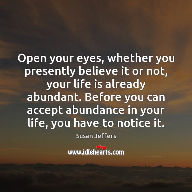 Open your eyes, whether you presently believe it or not, your life Image