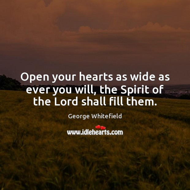 Open your hearts as wide as ever you will, the Spirit of the Lord shall fill them. Image