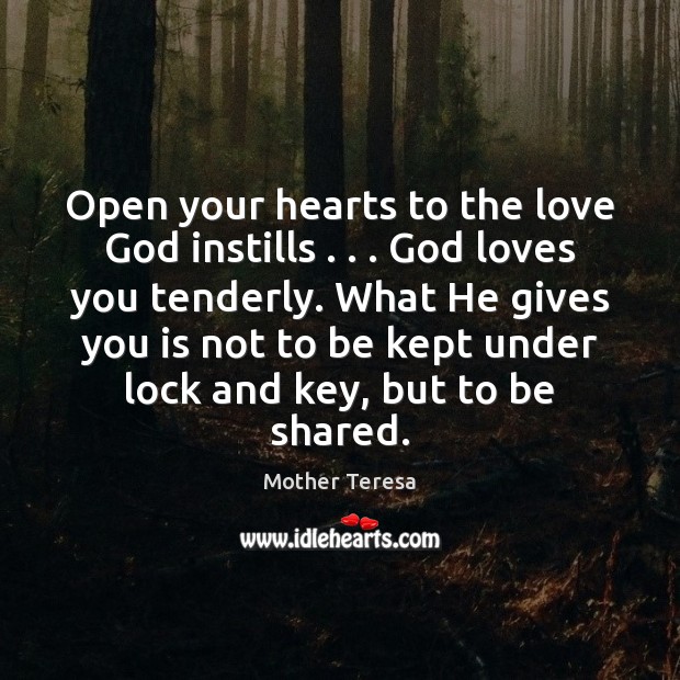 Open your hearts to the love God instills . . . God loves you tenderly. Image