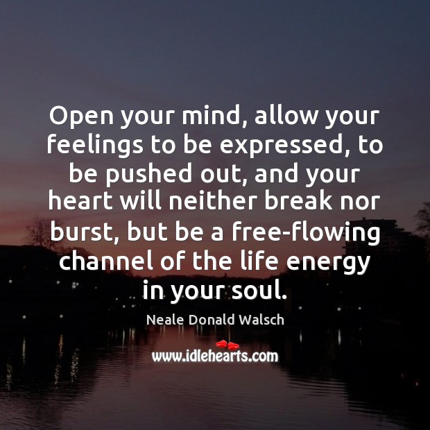 Open your mind, allow your feelings to be expressed, to be pushed Neale Donald Walsch Picture Quote